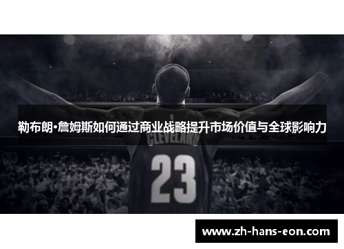 勒布朗·詹姆斯如何通过商业战略提升市场价值与全球影响力