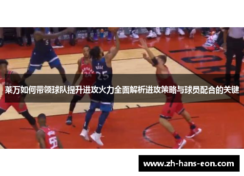 莱万如何带领球队提升进攻火力全面解析进攻策略与球员配合的关键