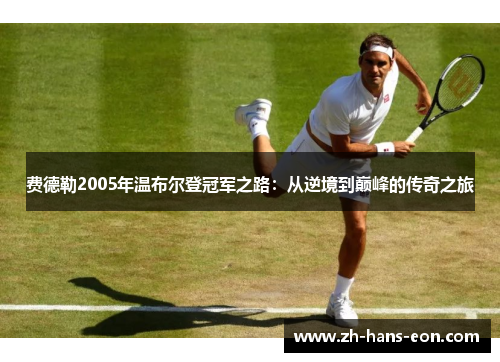 费德勒2005年温布尔登冠军之路：从逆境到巅峰的传奇之旅