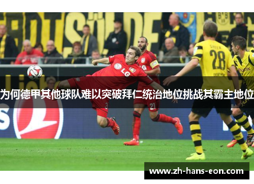 为何德甲其他球队难以突破拜仁统治地位挑战其霸主地位