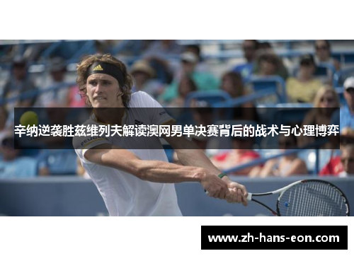 辛纳逆袭胜兹维列夫解读澳网男单决赛背后的战术与心理博弈