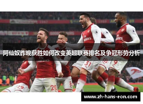 阿仙奴昨晚获胜如何改变英超联赛排名及争冠形势分析