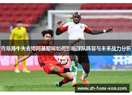 青岛海牛失去博阿基耶将如何影响球队阵容与未来战力分析