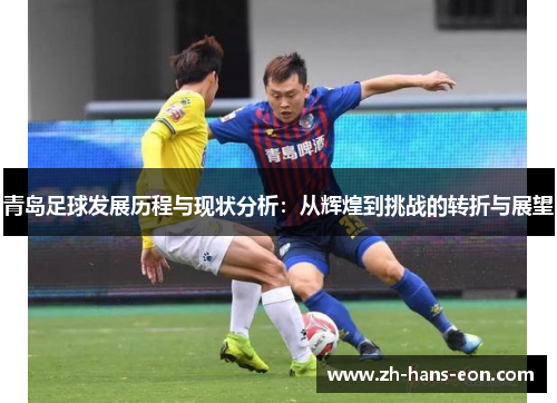 青岛足球发展历程与现状分析：从辉煌到挑战的转折与展望